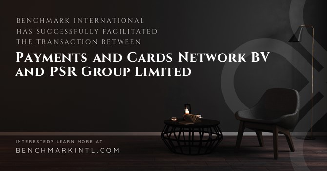 Benchmark International Successfully Facilitated the Transaction Between Payments and Cards Network BV and PSR Group Limited