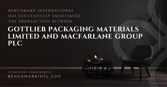 Benchmark International Successfully Facilitated the Transaction Between Gottlieb Packaging Materials Limited and Macfarlane Group PLC