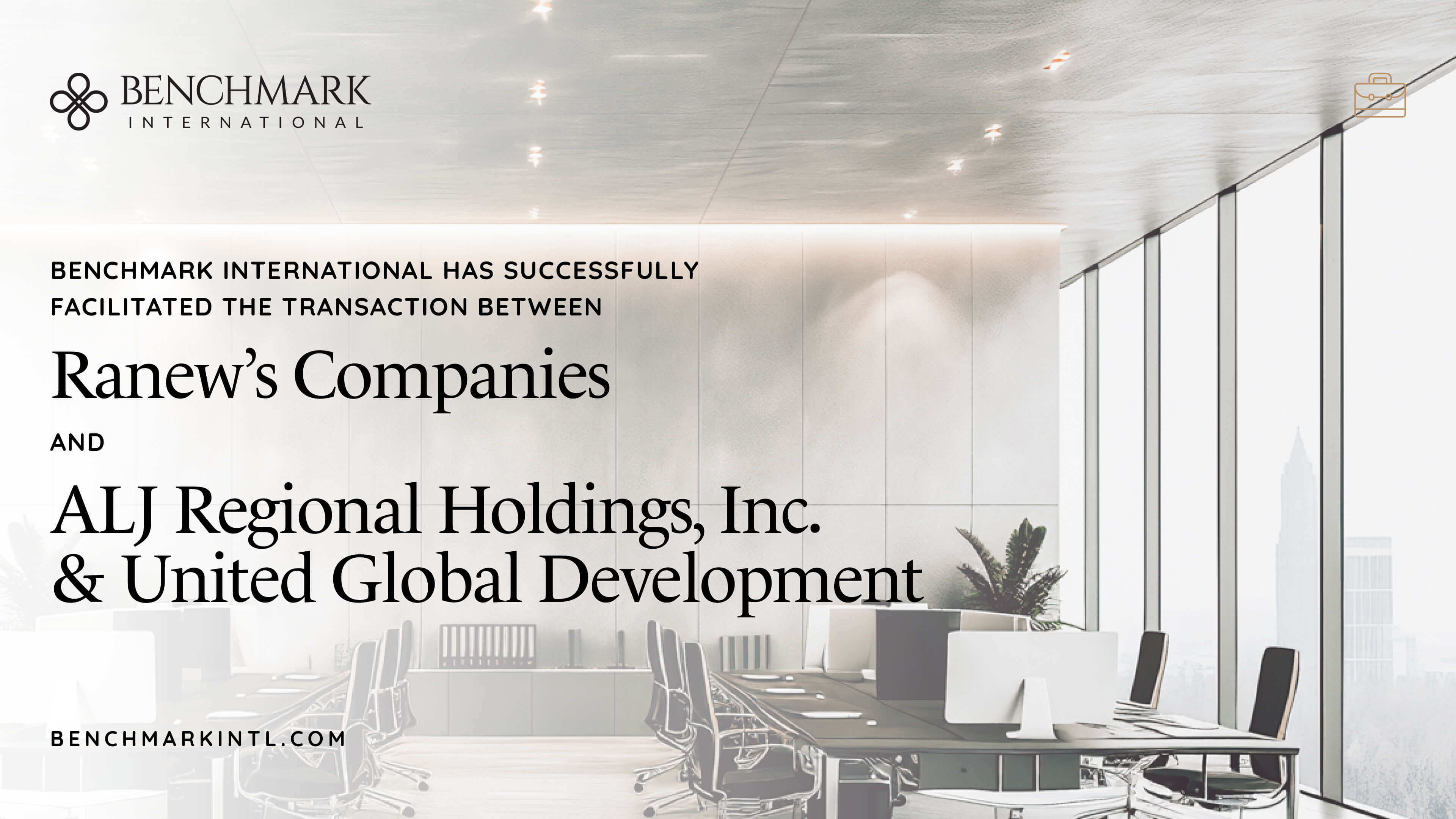 Benchmark International Has Successfully Facilitated the Transaction Between Ranew’s Companies and ALJ Regional Holdings, Inc. & United Global Development