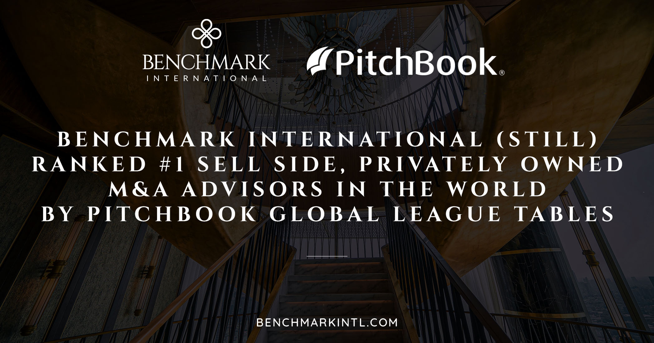 Benchmark International (Still) Ranked #1 Sell-Side, Privately Owned M&A Advisors In The World By Pitchbook Global League Tables